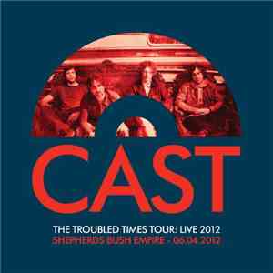 Cast - The Troubled Times Tour: Live 2012 (Shepherds Bush Empire - 06.04.2012) download free