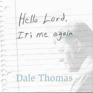 Dale Thomas - Hello Lord, It's Me Again download free