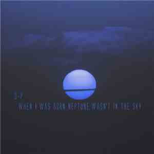 D-P - When I Was Born Neptune Wasn't In The Sky download free