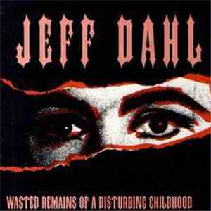Jeff Dahl - Wasted Remains Of A Disturbing Childhood download free