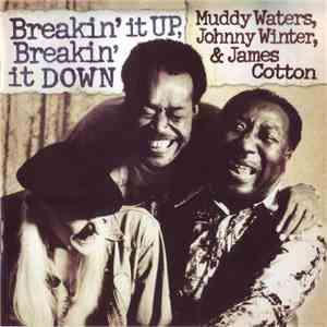 Muddy Waters, Johnny Winter & James Cotton - Breakin' It Up, Breakin' It Down download free