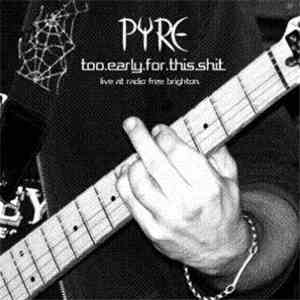 Pyre  - Too Early For This Shit download free
