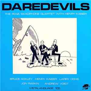 The Rova Saxophone Quartet With Henry Kaiser - Daredevils download free
