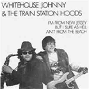 Whitehouse Johnny & The Train Station Hoods - I´m From New Jersey But I Sure As Hell Ain´t From The Beach download mp3 flac