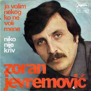 Zoran Jevremović - Ja Volim Nekog Ko Ne Voli Mene / Niko Nije Kriv download free